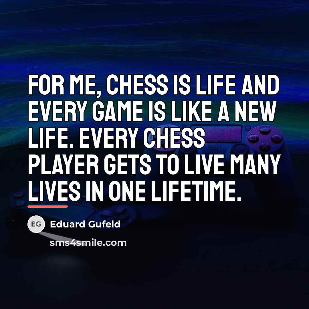 “For me, Chess is life and every game is like…” quote by Eduard Gufeld