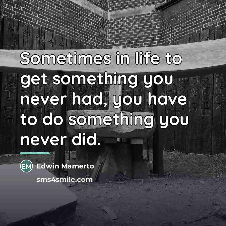 “Sometimes in life to get something you never had, you…” quote by Edwin Mamerto