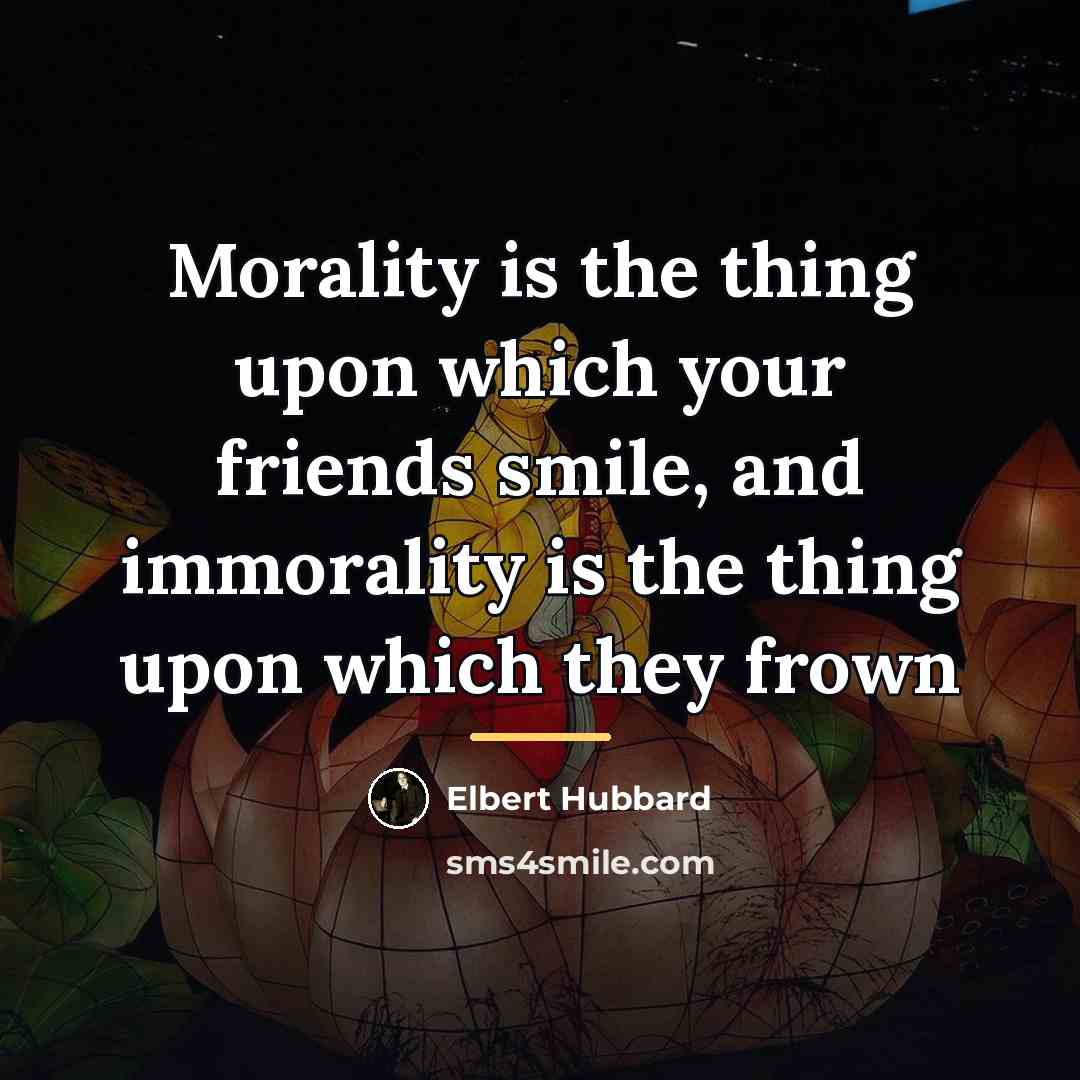 “Morality is the thing upon which your friends smile, and…” quote by Elbert Hubbard