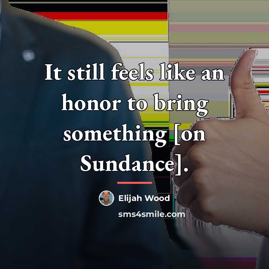 “It still feels like an honor to bring something [on…” quote by Elijah Wood
