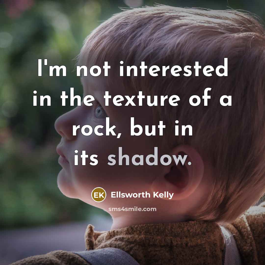 “I'm not interested in the texture of a rock, but…” quote by Ellsworth Kelly