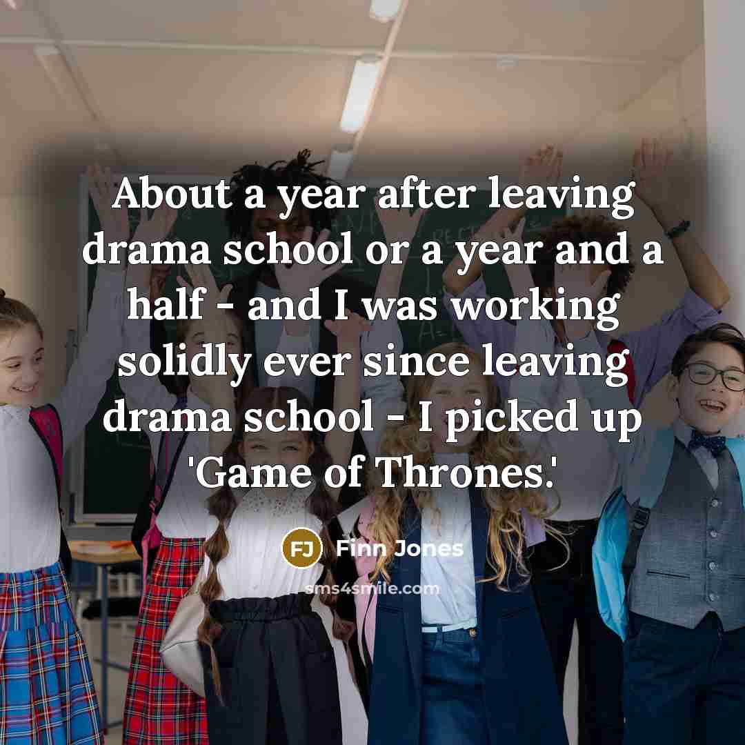 “About a year after leaving drama school or a year…” quote by Finn Jones