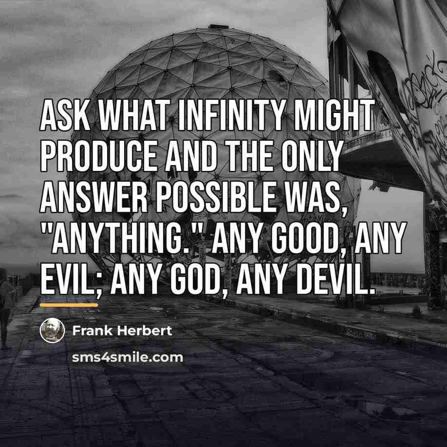 “Ask what Infinity might produce and the only answer possible…” quote by Frank Herbert