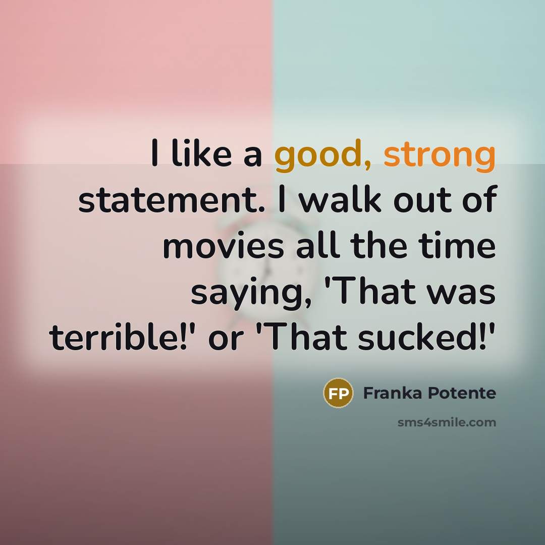 “I like a good, strong statement. I walk out of…” quote by Franka Potente