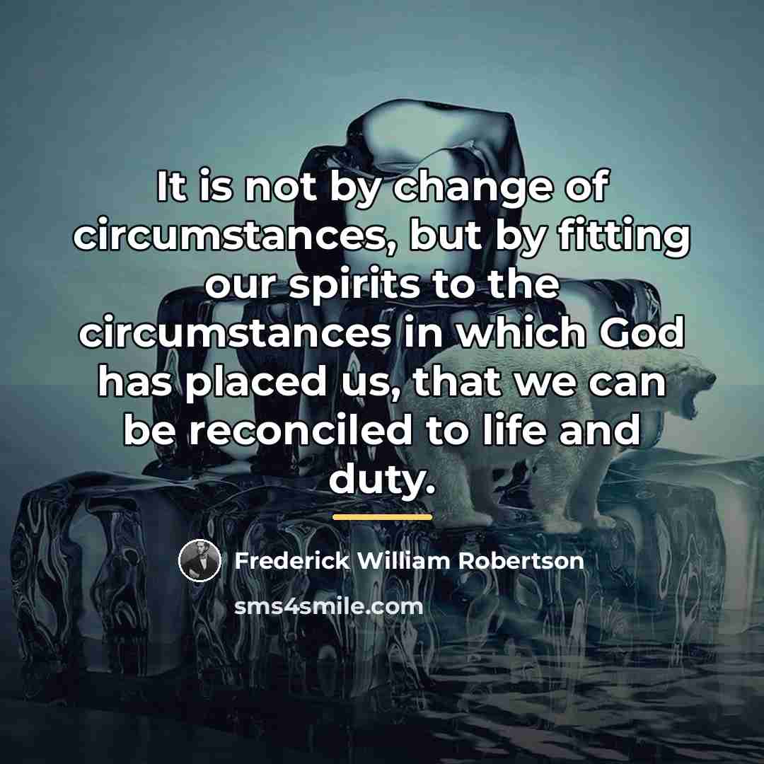 “It is not by change of circumstances, but by fitting…” quote by Frederick William Robertson