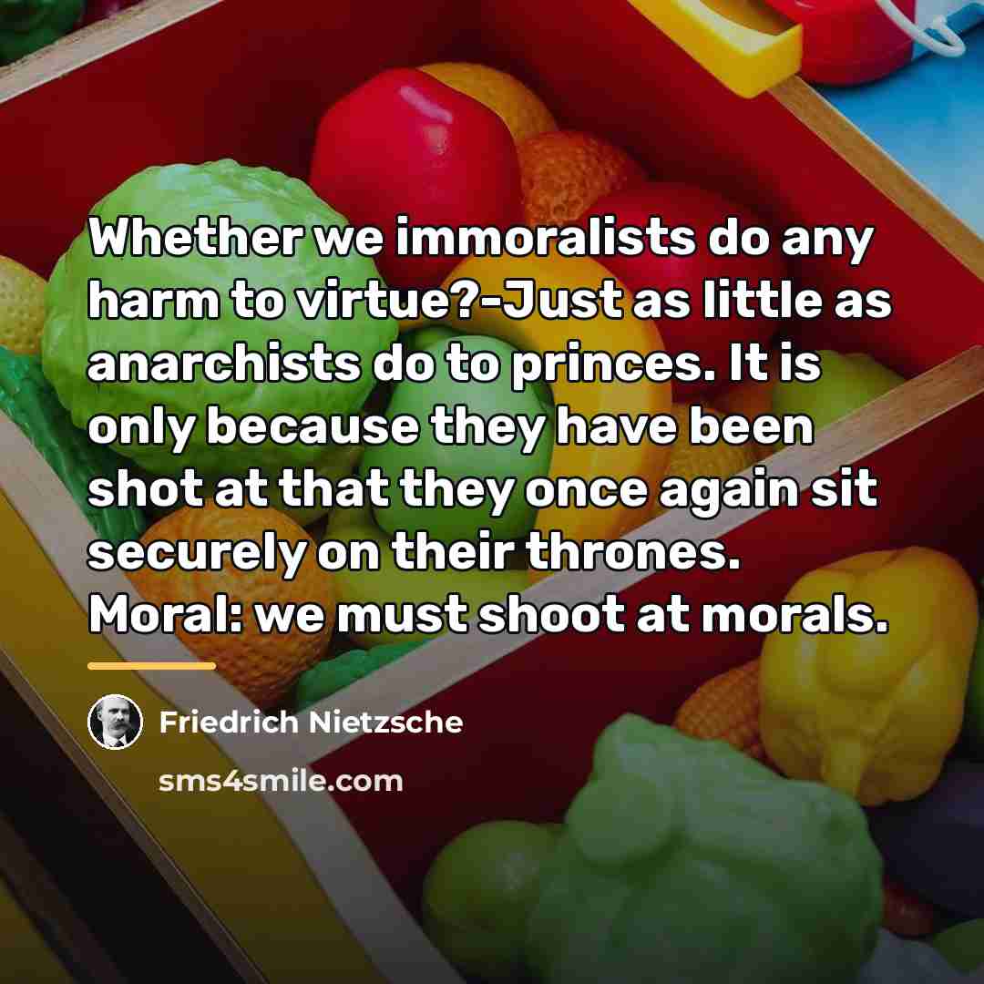 “Whether we immoralists do any harm to virtue?-Just as little…” quote by Friedrich Nietzsche