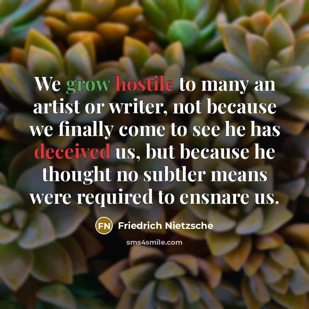 “We grow hostile to many an artist or writer, not…” quote by Friedrich Nietzsche