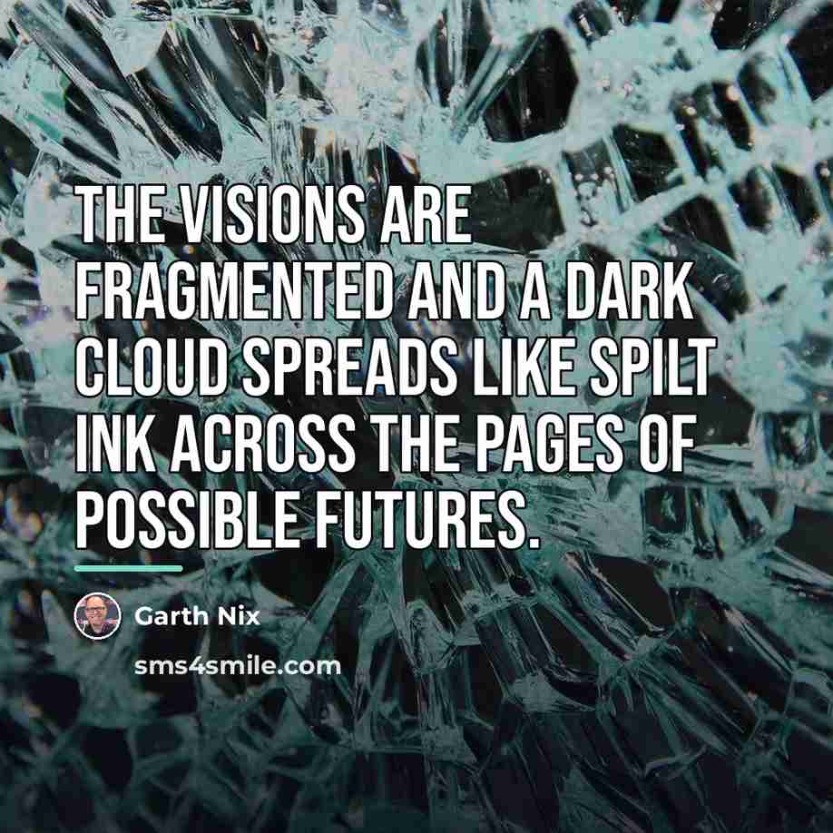“The visions are fragmented and a dark cloud spreads like…” quote by Garth Nix