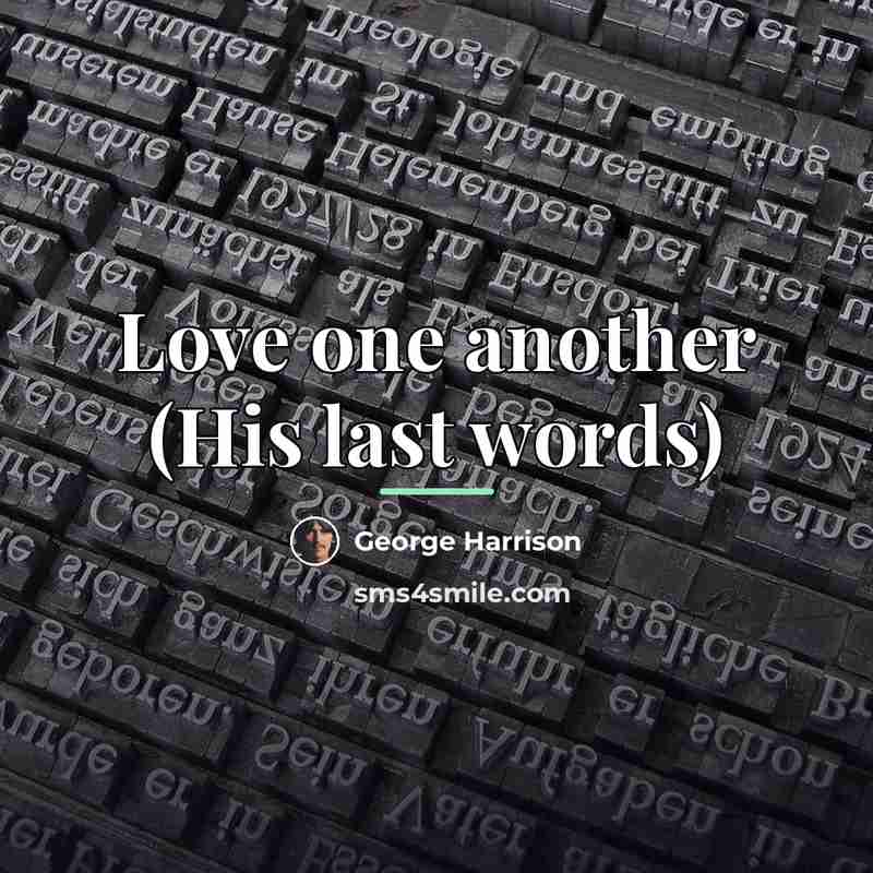 “Love one another (His last words)…” quote by George Harrison