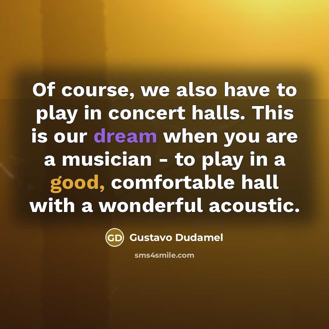 “Of course, we also have to play in concert halls.…” quote by Gustavo Dudamel