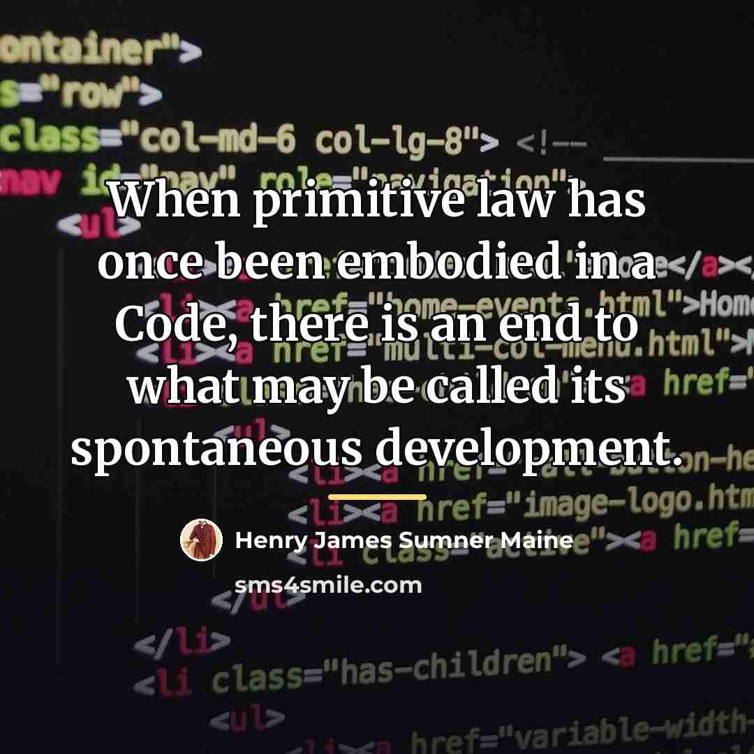 “When primitive law has once been embodied in a Code,…” quote by Henry James Sumner Maine