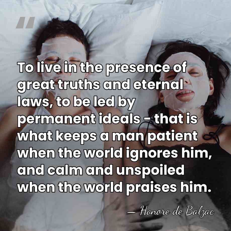 To live in the presence of great truths and eternal laws, to&hellip; - HonorÈ De Balzac