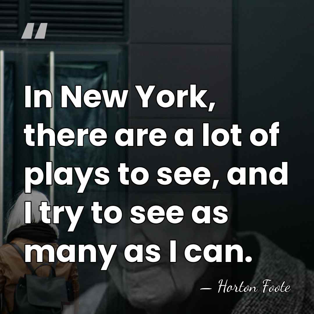 In New York, there are a lot of plays to see, and&hellip; - Horton Foote