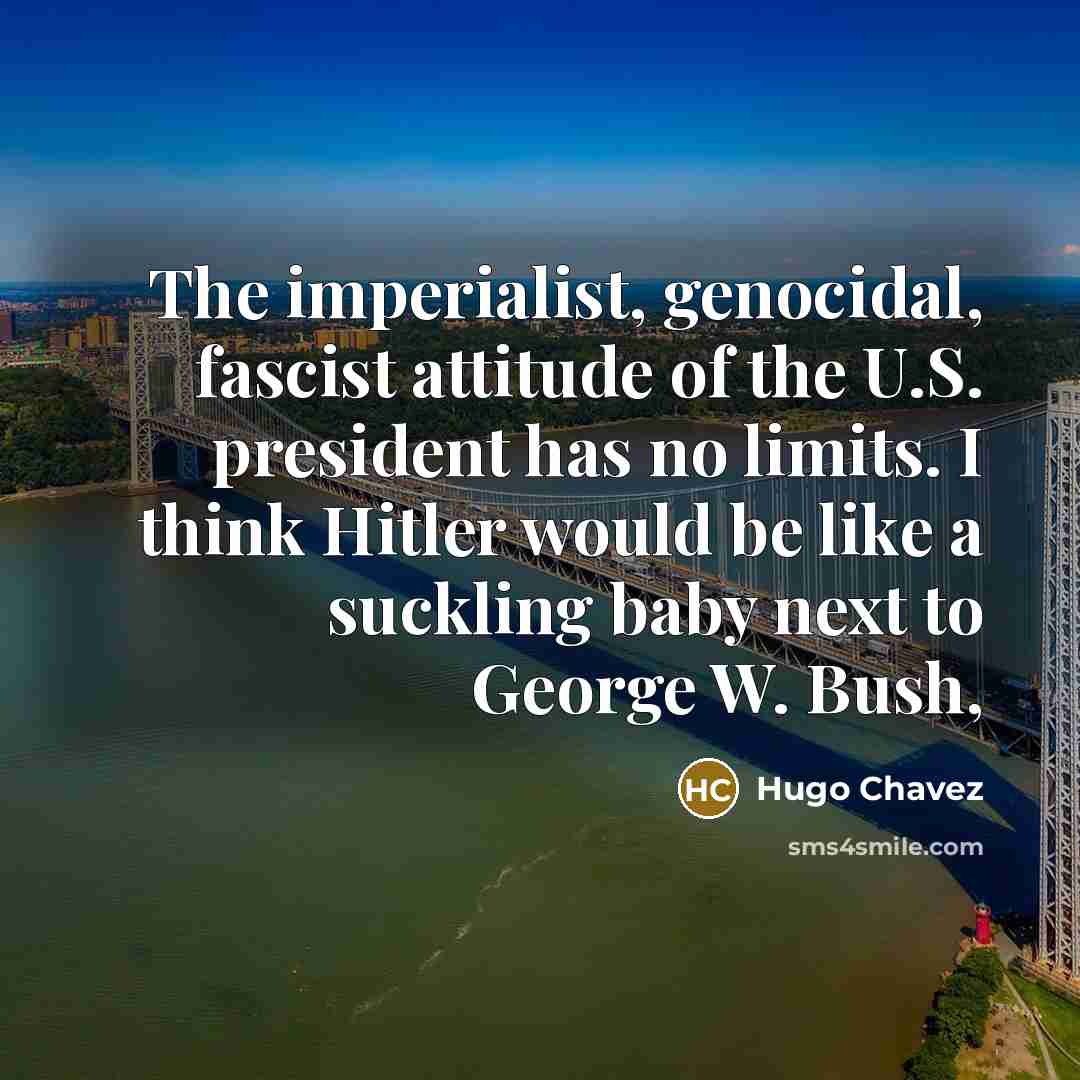 “The imperialist, genocidal, fascist attitude of the U.S. president has…” quote by Hugo Chavez