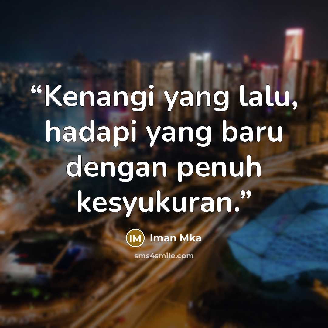 “Kenangi yang lalu, hadapi yang baru dengan penuh kesyukuran.” quote by Iman Mka