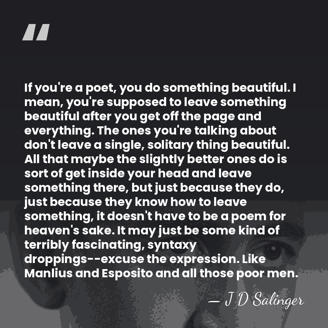 If you're a poet, you do something beautiful. I mean, you're supposed&hellip; - J D Salinger