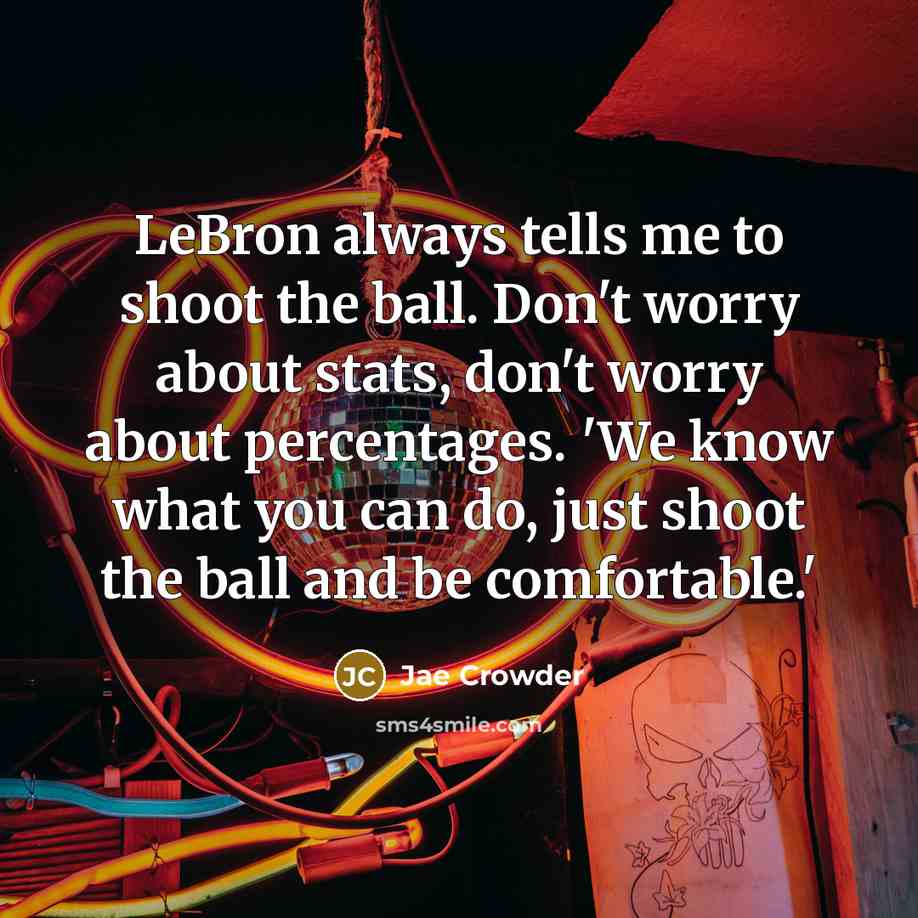“LeBron always tells me to shoot the ball. Don't worry…” quote by Jae Crowder