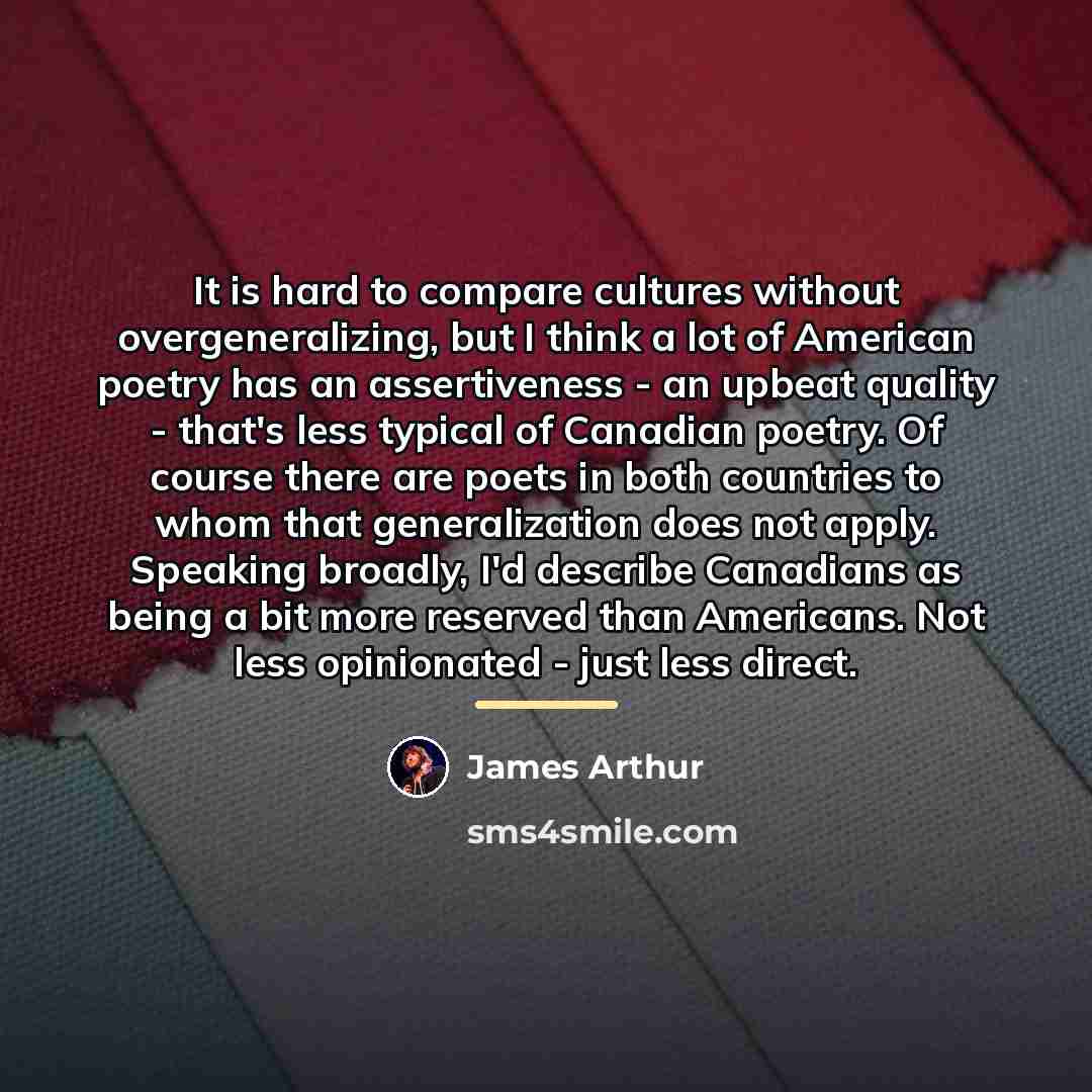 “It is hard to compare cultures without overgeneralizing, but I…” quote by James Arthur