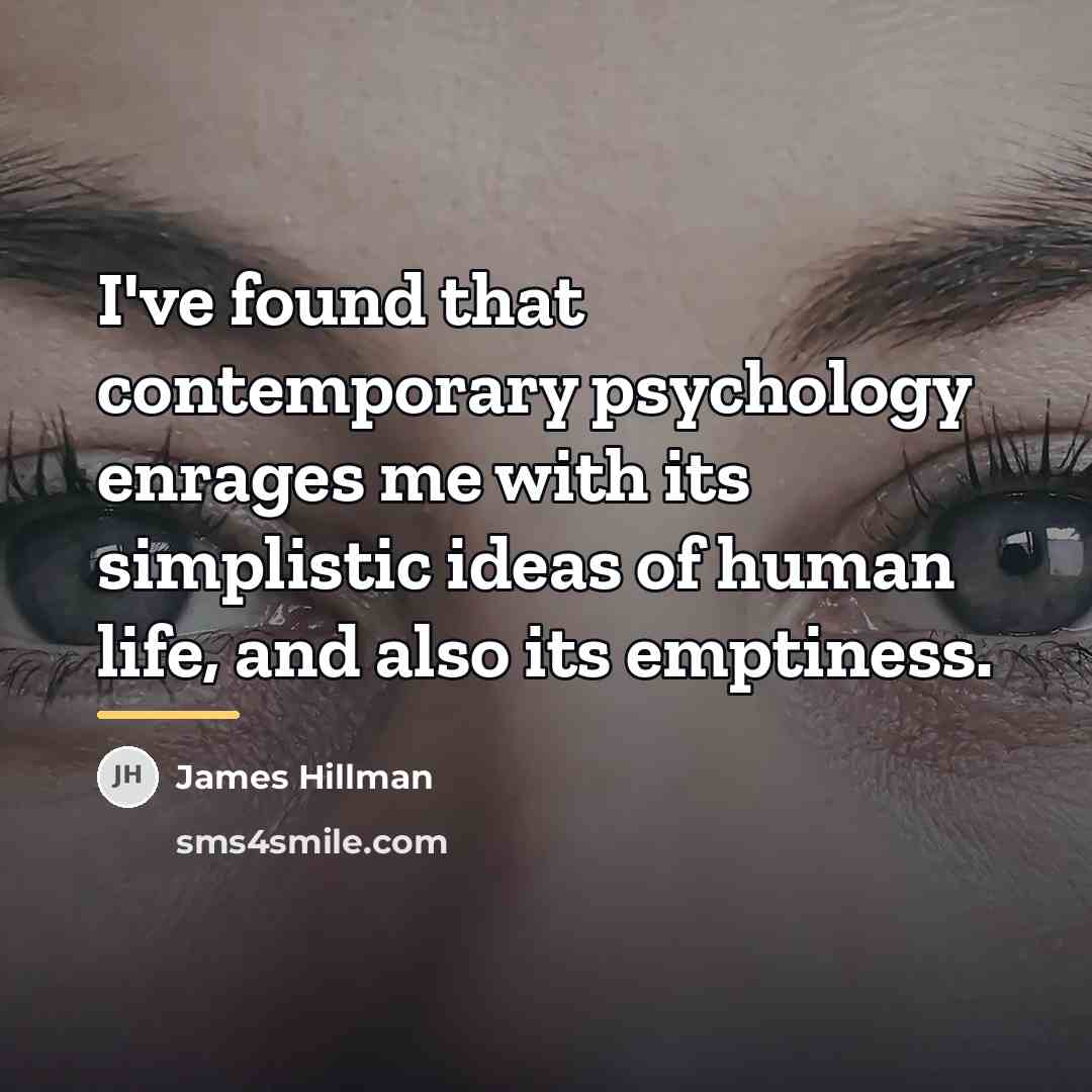 “I've found that contemporary psychology enrages me with its simplistic…” quote by James Hillman