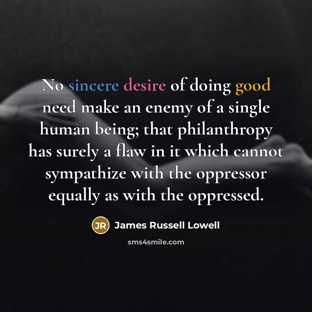 “No sincere desire of doing good need make an enemy…” quote by James Russell Lowell
