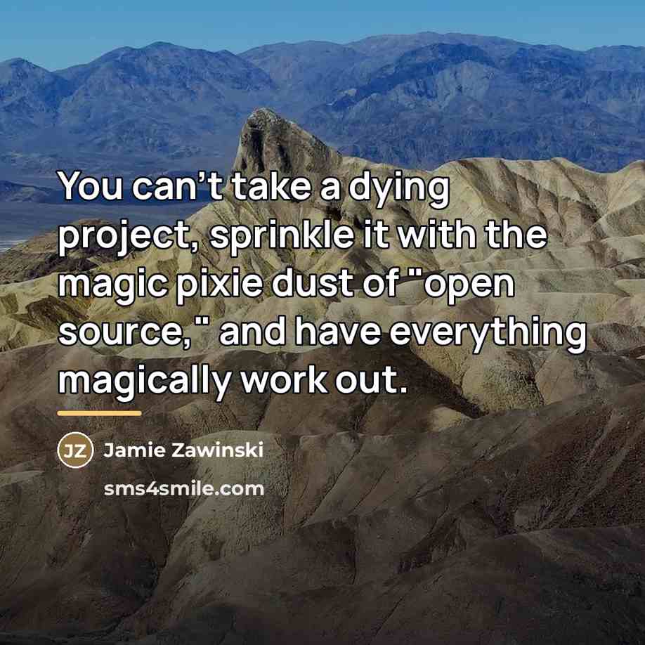 “You can't take a dying project, sprinkle it with the…” quote by Jamie Zawinski