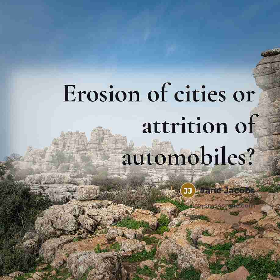 “Erosion of cities or attrition of automobiles?…” quote by Jane Jacobs