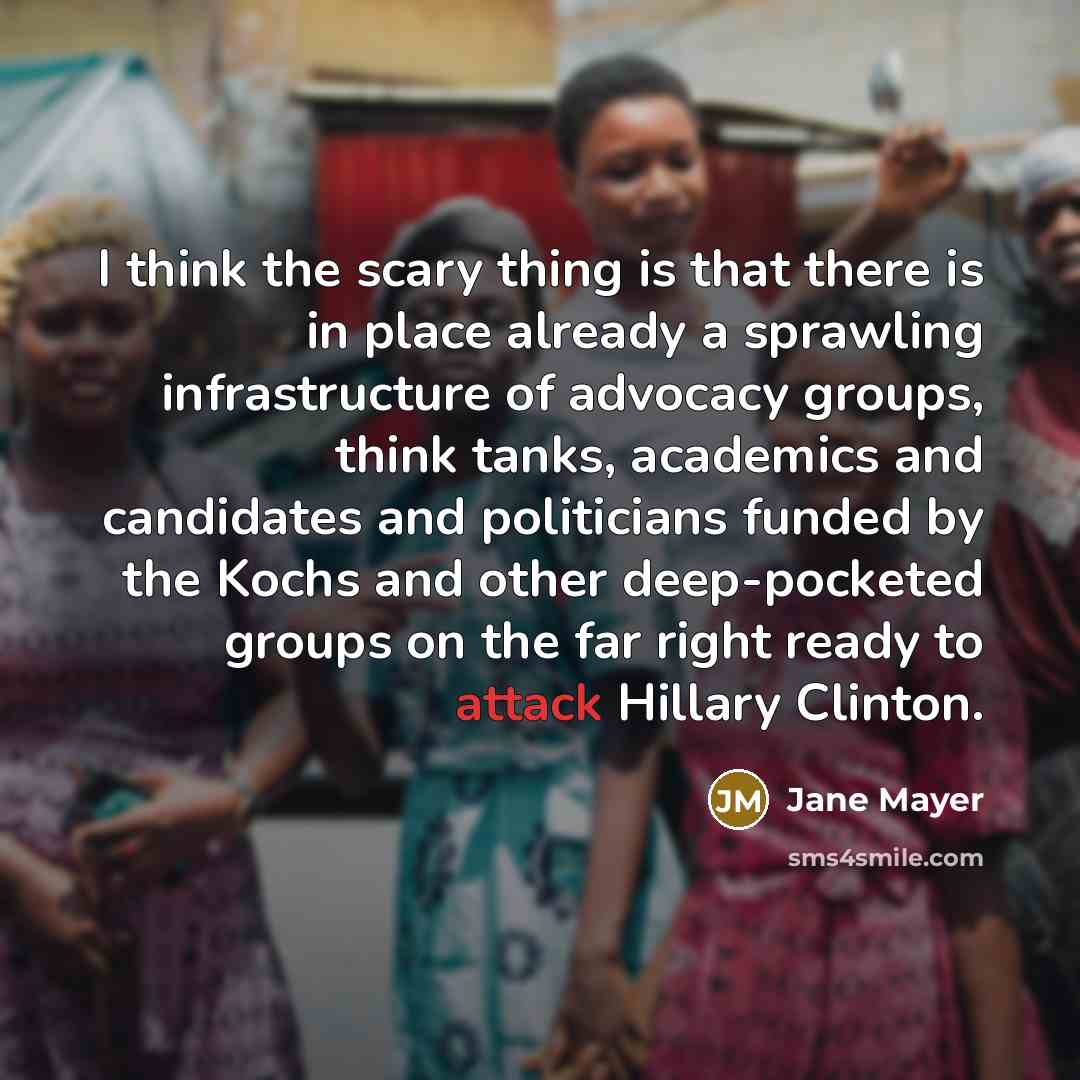 “I think the scary thing is that there is in…” quote by Jane Mayer