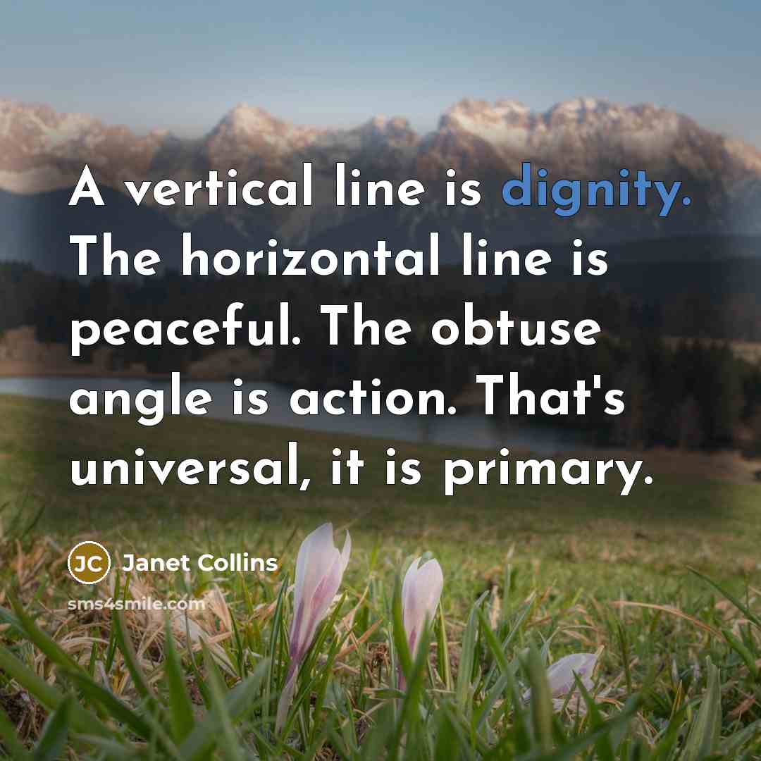 “A vertical line is dignity. The horizontal line is peaceful.…” quote by Janet Collins