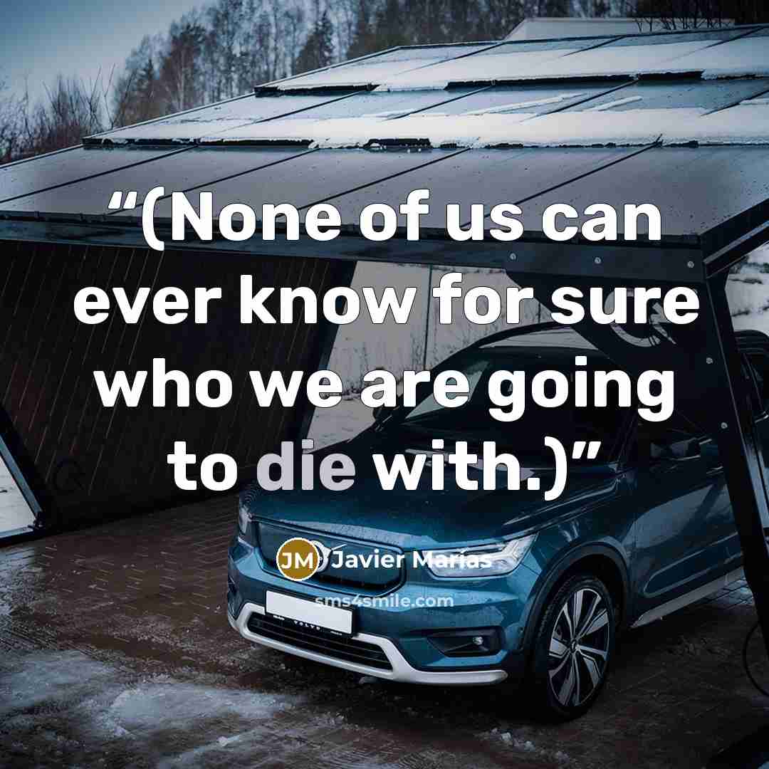 “(None of us can ever know for sure who we are going to die with.)” quote by Javier Marías