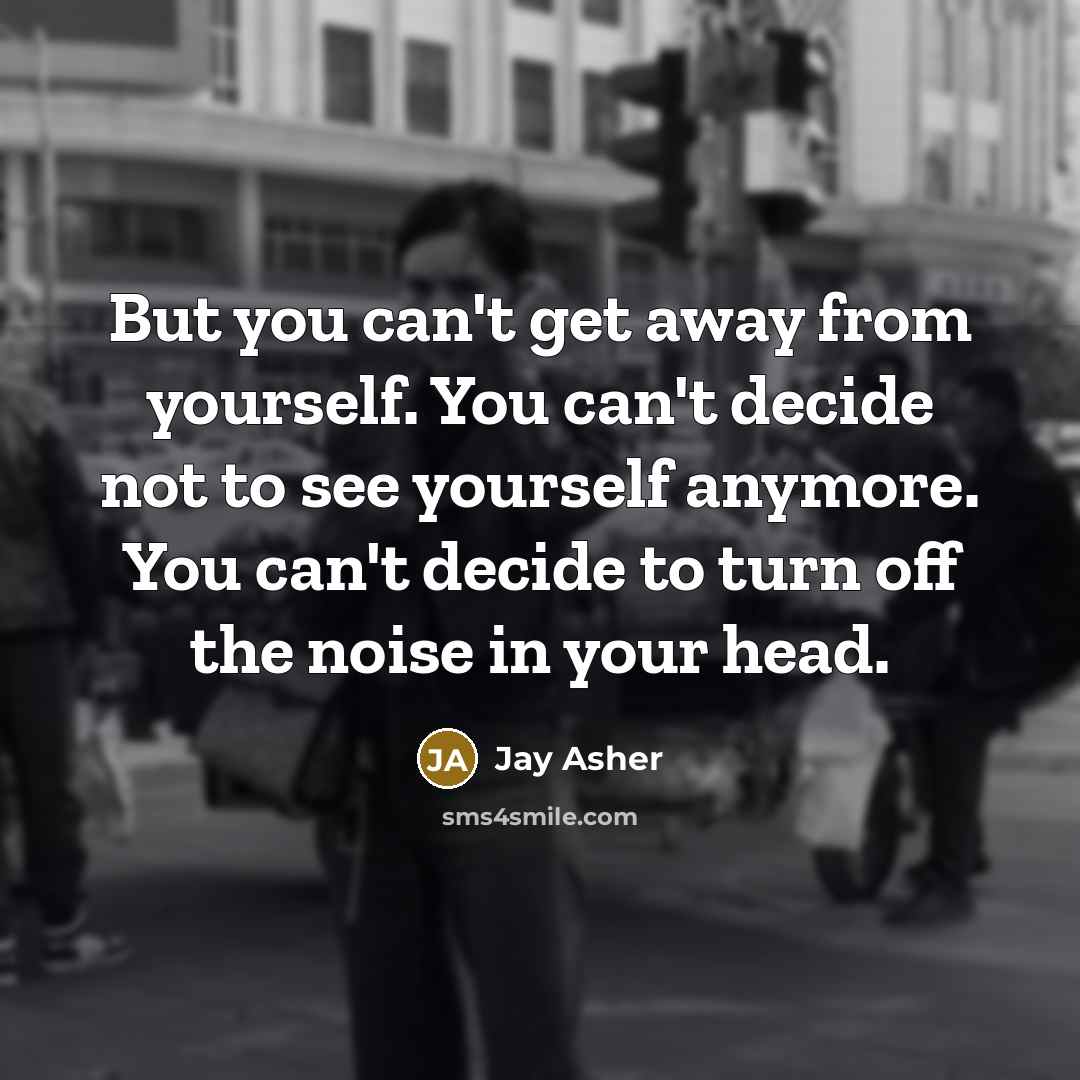 “But you can't get away from yourself. You can't decide…” quote by Jay Asher