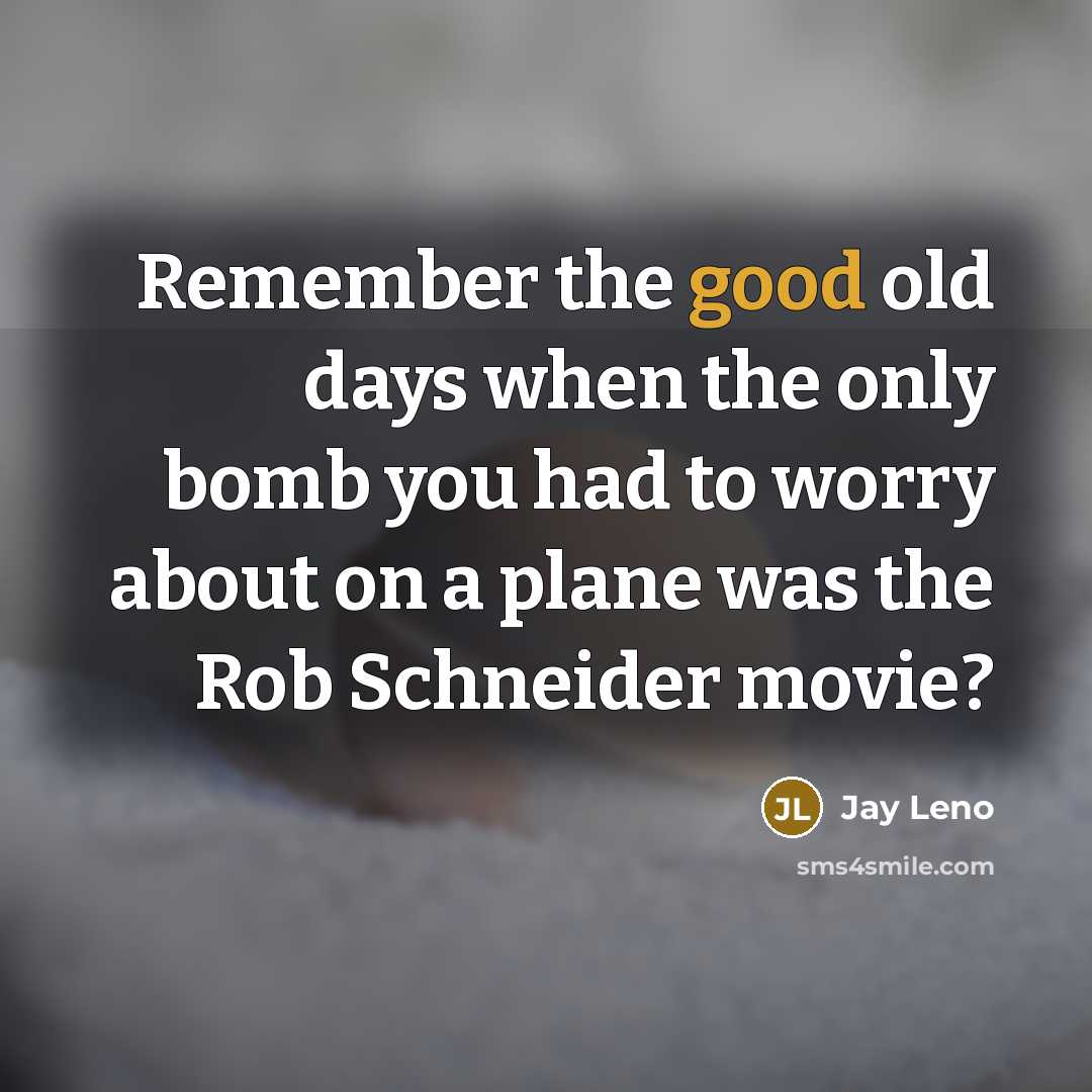 “Remember the good old days when the only bomb you had to worry about on a plane was the Rob Schneider movie?” quote by Jay Leno