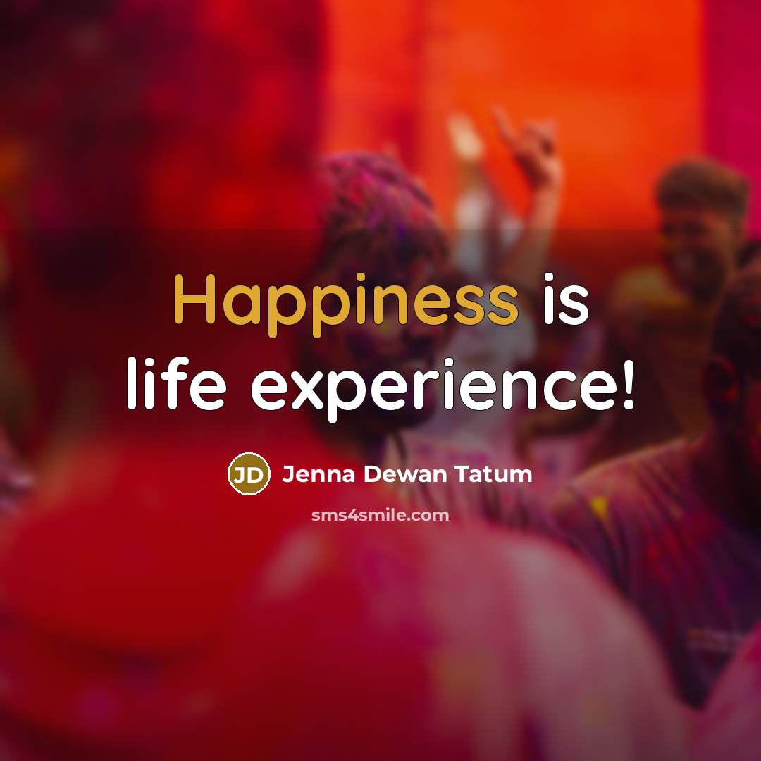“Happiness is life experience!…” quote by Jenna Dewan Tatum