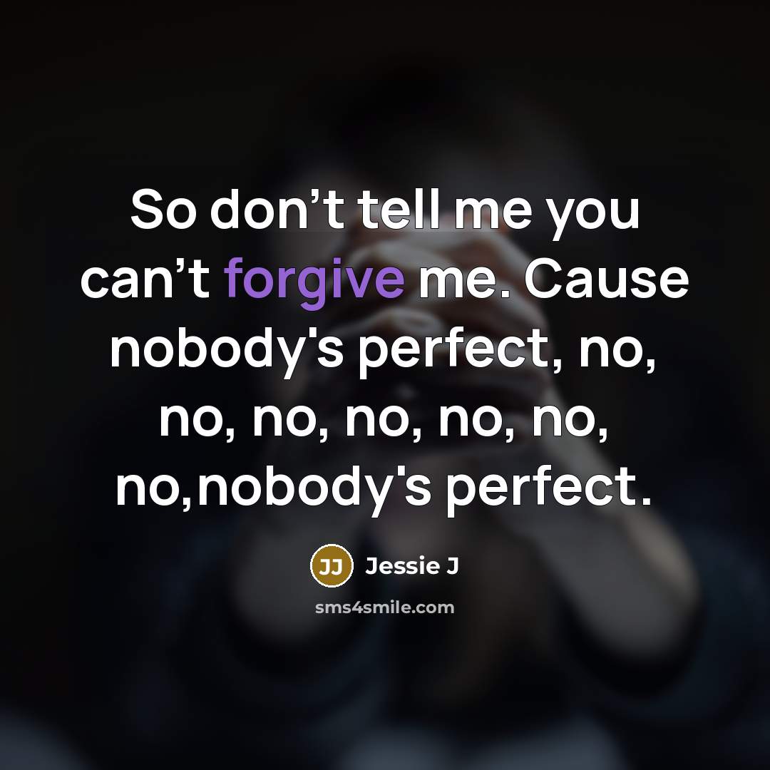 “So don't tell me you can't forgive me. Cause nobody's…” quote by Jessie J