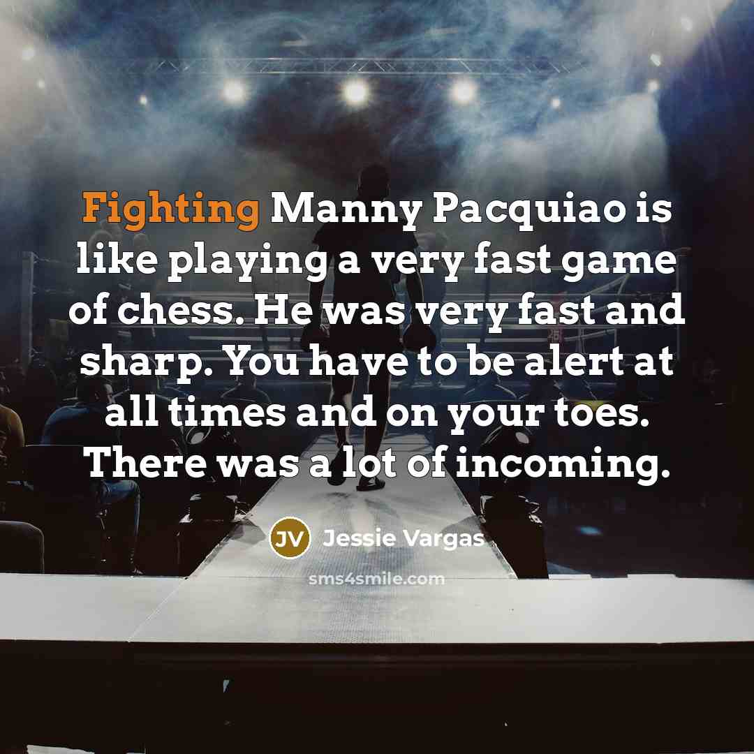 “Fighting Manny Pacquiao is like playing a very fast game…” quote by Jessie Vargas