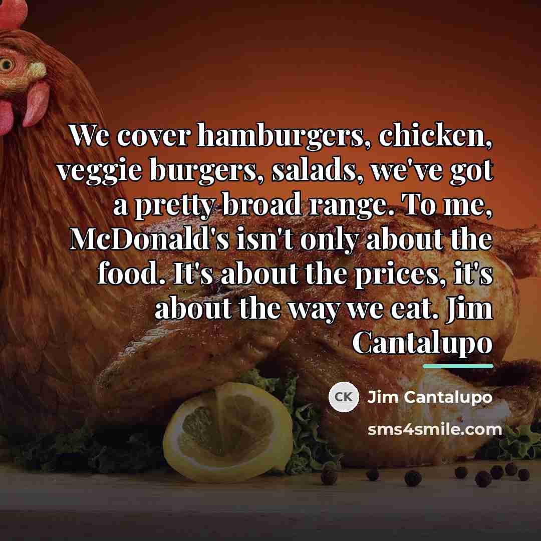 “We cover hamburgers, chicken, veggie burgers, salads, we've got a…” quote by Jim Cantalupo