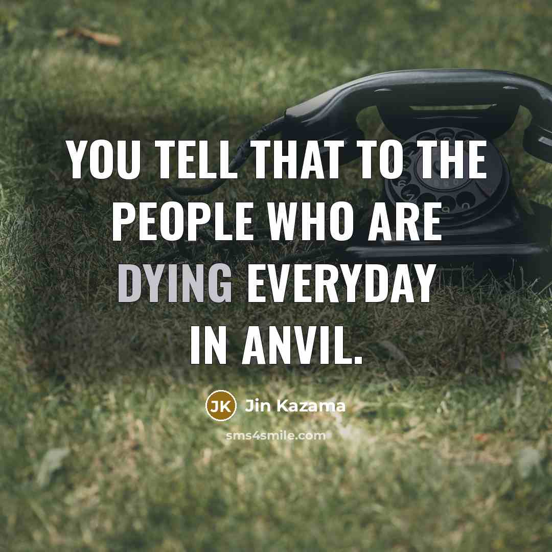 “You tell that to the people who are dying everyday…” quote by Jin Kazama