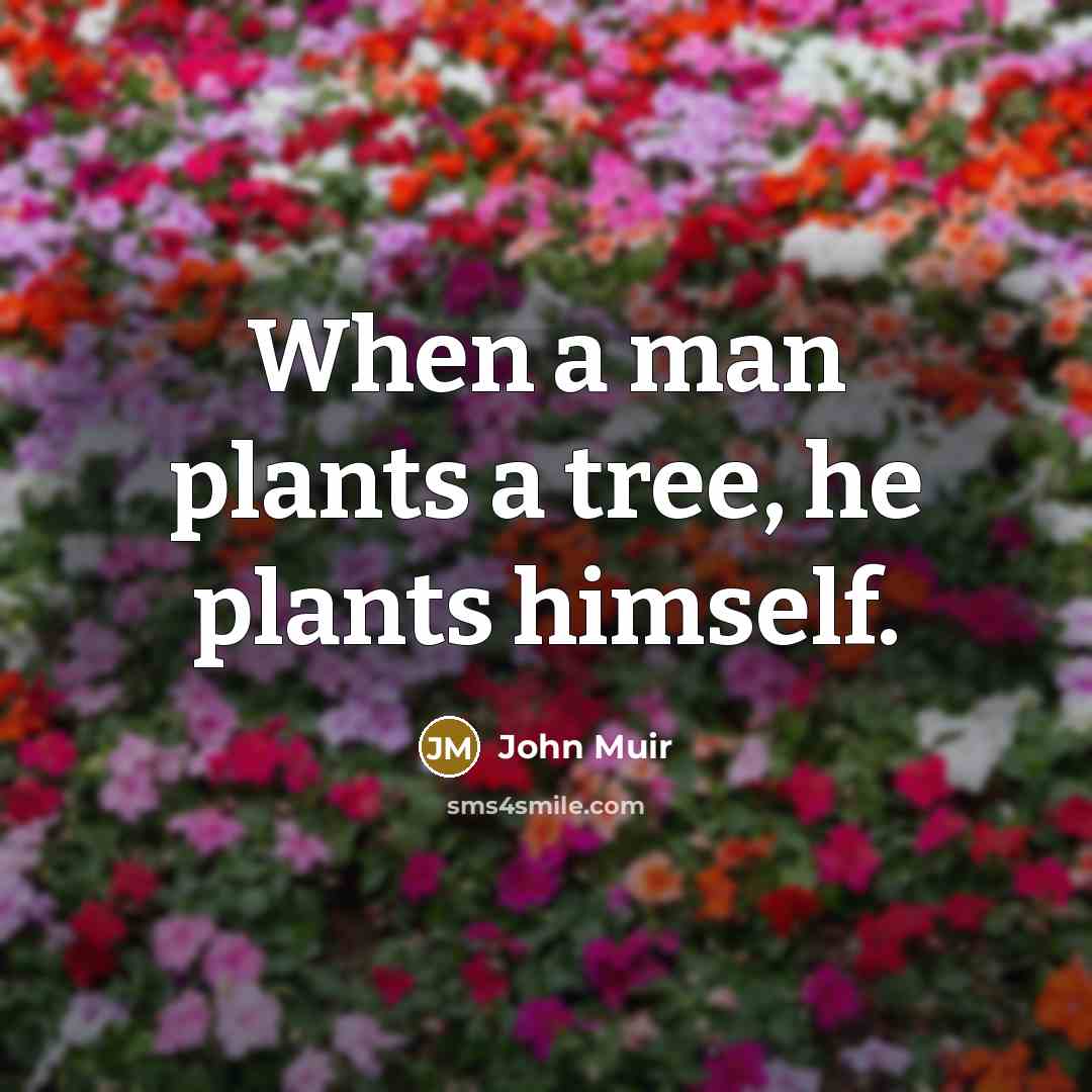 “When a man plants a tree, he plants himself.…” quote by John Muir