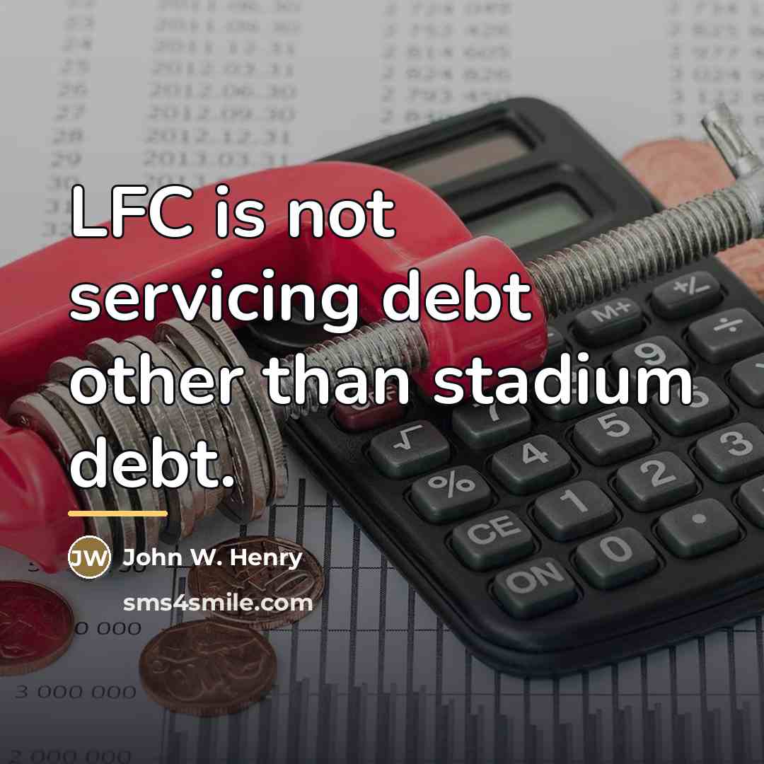 “LFC is not servicing debt other than stadium debt.…” quote by John W. Henry