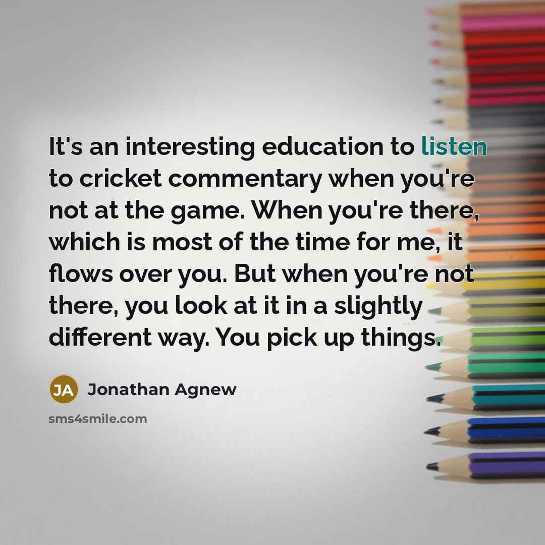 “It's an interesting education to listen to cricket commentary when…” quote by Jonathan Agnew