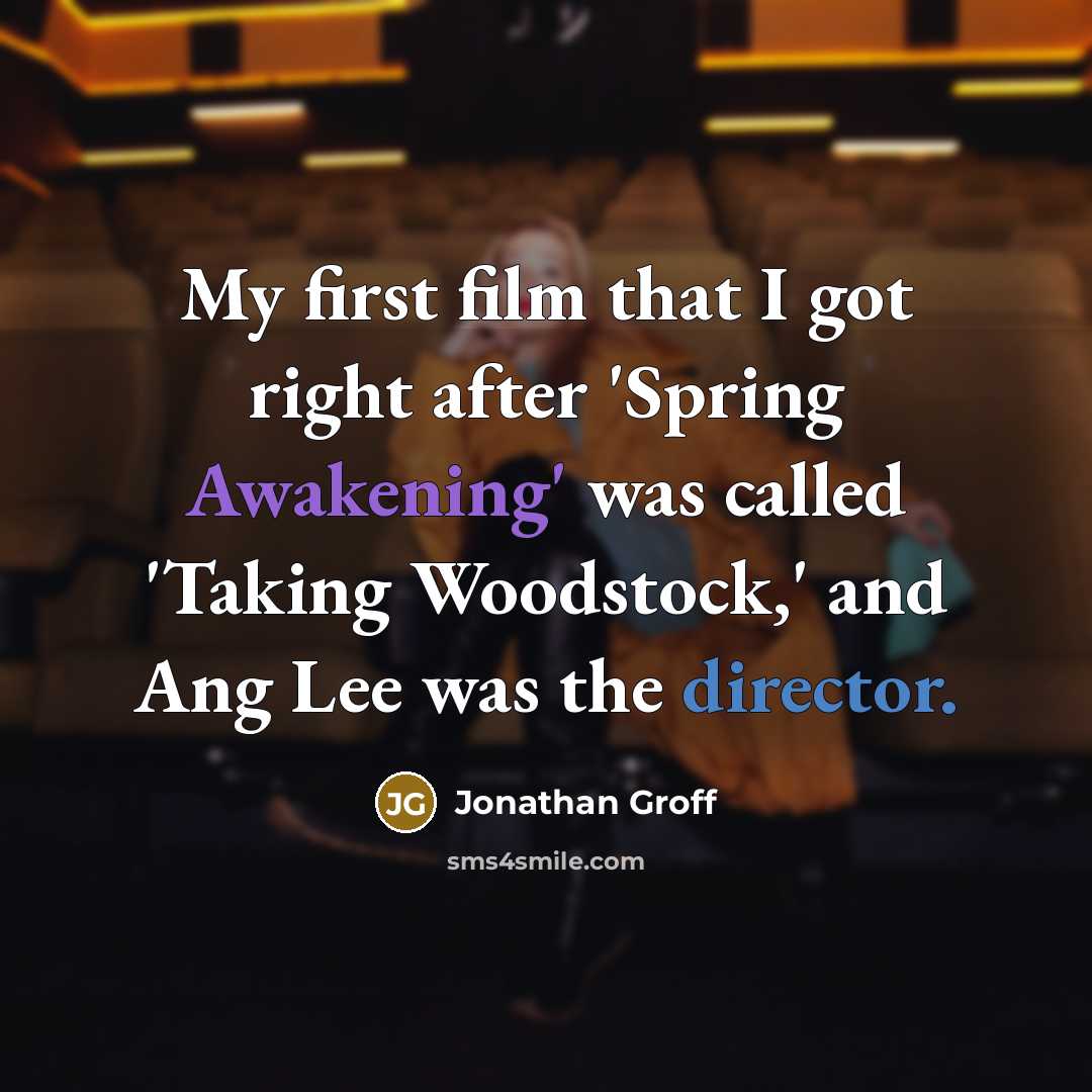 “My first film that I got right after 'Spring Awakening' was called 'Taking Woodstock,' and Ang Lee was the director.” quote by Jonathan Groff
