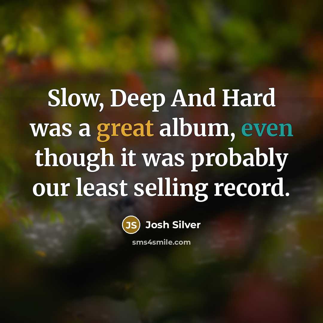 “Slow, Deep And Hard was a great album, even though…” quote by Josh Silver