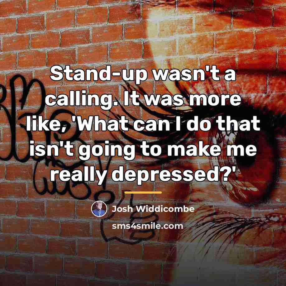 “Stand-up wasn't a calling. It was more like, 'What can…” quote by Josh Widdicombe