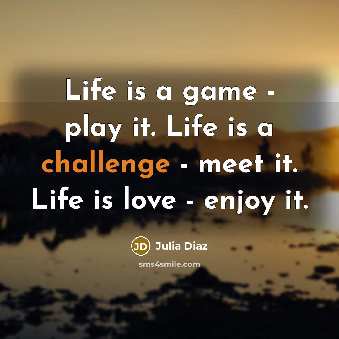 “Life is a game - play it. Life is a…” quote by Julia Diaz