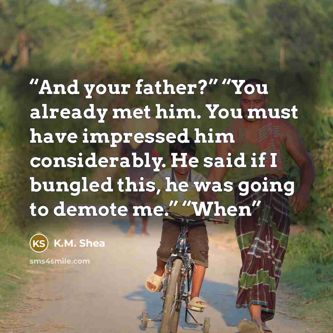 “And your father?” “You already met him. You must have impressed him considerably. He said if I bungled this, he was going to demote me.” “When” quote by K.M. Shea
