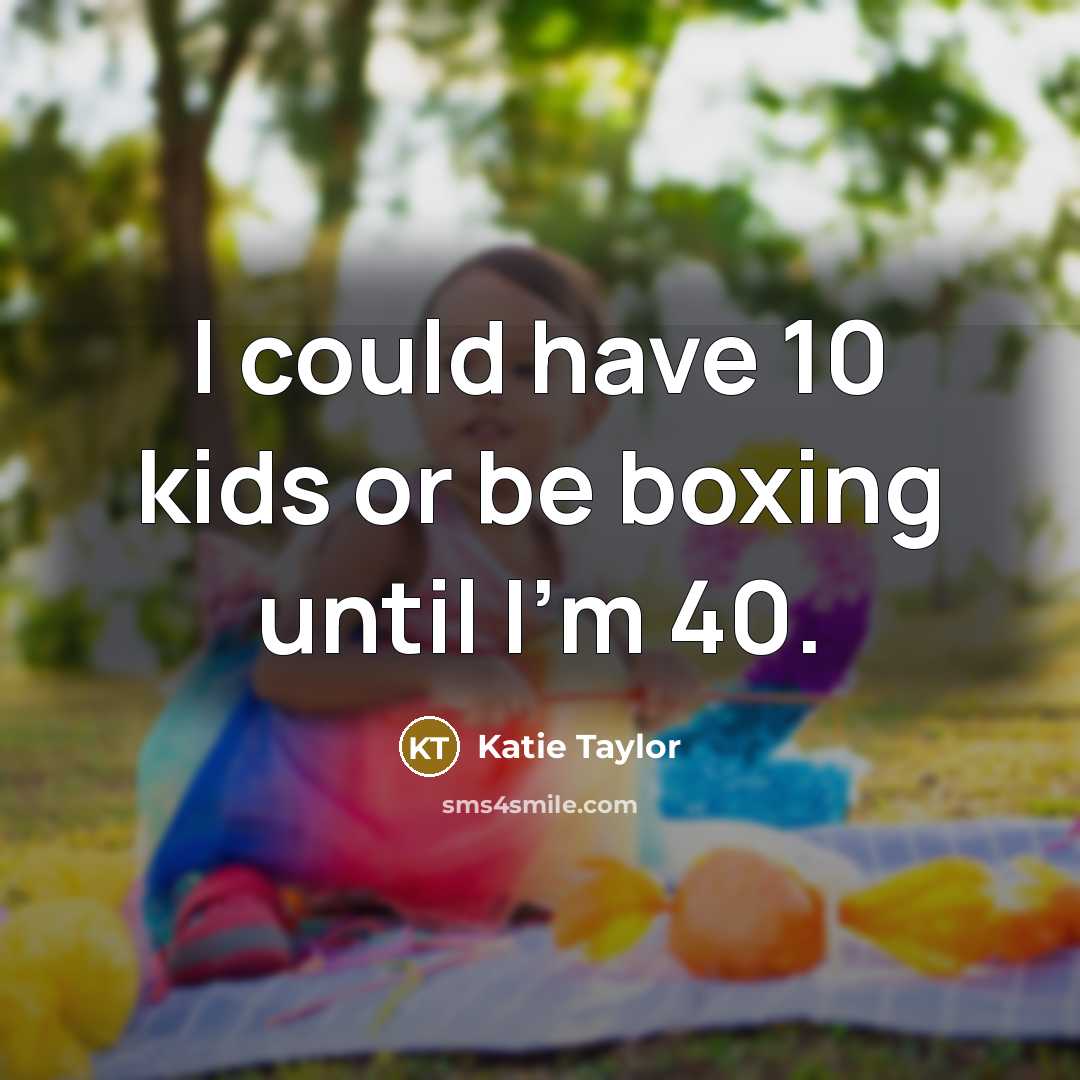 “I could have 10 kids or be boxing until I'm…” quote by Katie Taylor