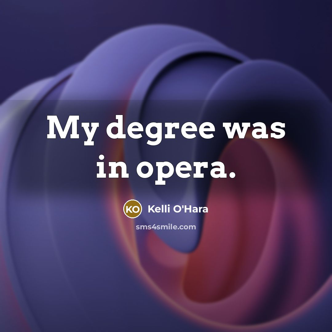 “My degree was in opera.…” quote by Kelli O'Hara