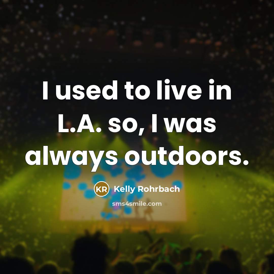 “I used to live in L.A. so, I was always…” quote by Kelly Rohrbach