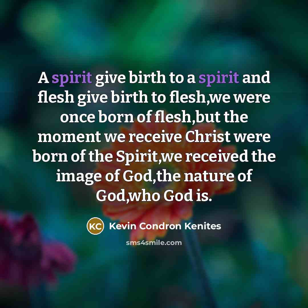 “A spirit give birth to a spirit and flesh give…” quote by Kevin Condron Kenites