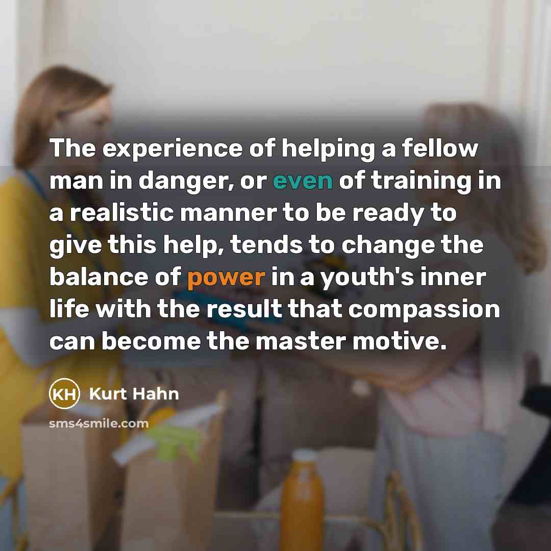 “The experience of helping a fellow man in danger, or…” quote by Kurt Hahn