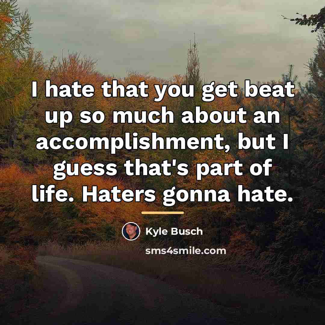 “I hate that you get beat up so much about…” quote by Kyle Busch
